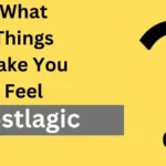 What things make you feel nostalgic?