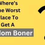 Where’s the worst place to get a random boner?